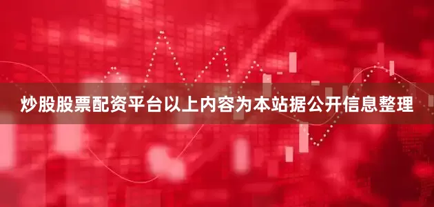 炒股股票配资平台以上内容为本站据公开信息整理