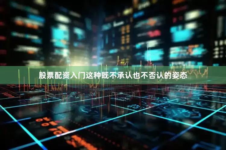 股票配资入门这种既不承认也不否认的姿态