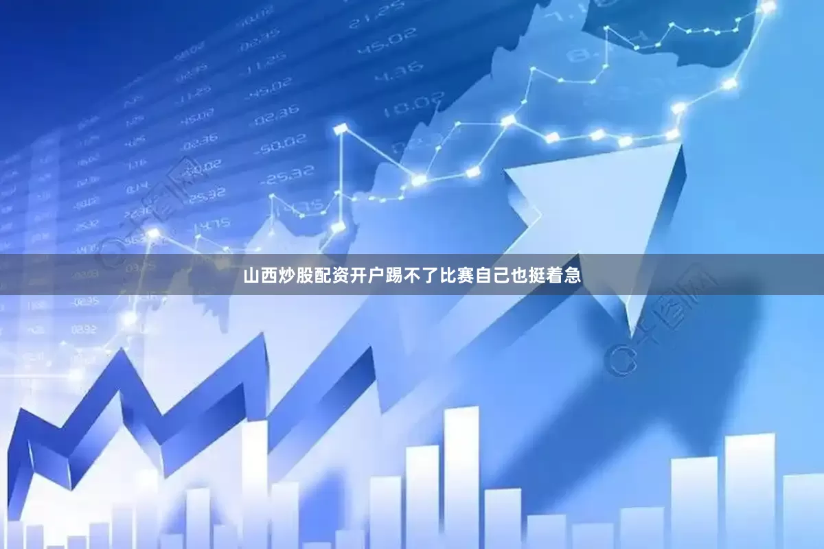 山西炒股配资开户踢不了比赛自己也挺着急