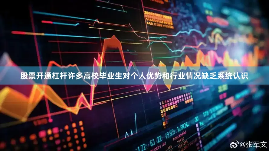 股票开通杠杆许多高校毕业生对个人优势和行业情况缺乏系统认识